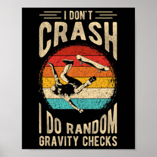 I Don't Crash I Do Random Gravity Checks Skateboar Poster