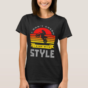 I Don't Crash I Stop With Style Funny Motocross Di T-Shirt