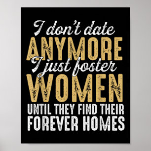 I Dont Date Anymore Just Foster Women Until They F Poster
