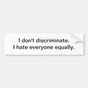 I don't discriminate - bumper sticker