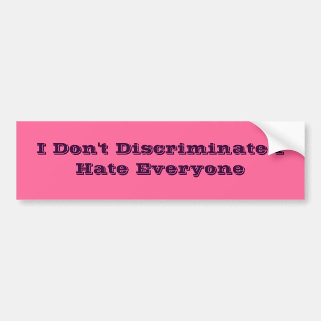 I Don't Discriminate I Hate Everyone Bumper Sticker (Front)
