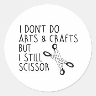 I don't do arts and crafts but I scissor Classic Round Sticker