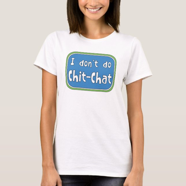 I don't do Chit-Chat     T-Shirt (Front)