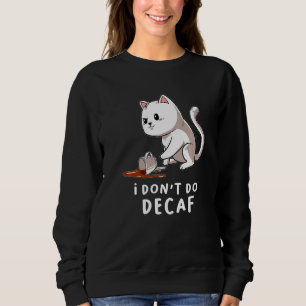 I Dont Do Decaf Kitten Coffee Cat Cup Cappuccino Sweatshirt