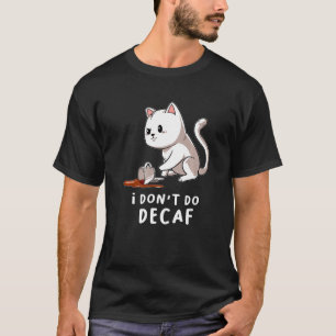 I Dont Do Decaf Kitten Coffee Cat Cup Cappuccino T-Shirt