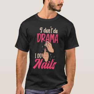 I Don't Do Drama I Do Nails Nail Technicians T-Shirt