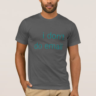I don't do email T-Shirt