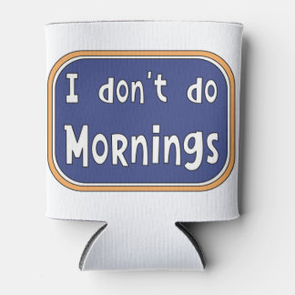 I don't do Mornings     Can Cooler