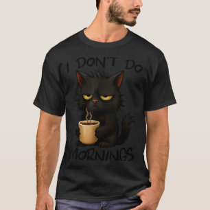I Don't Do Mornings Funny Quote Black Cat Lover Gi T-Shirt