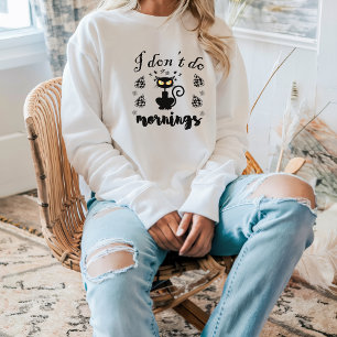 I Don't Do Mornings Funny Quote with Black Cat  Sweatshirt