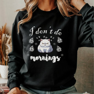 I Don't Do Mornings Funny Quote with White Cat Sweatshirt