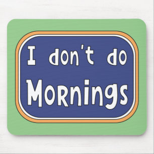 I don't do Mornings    Mouse Pad