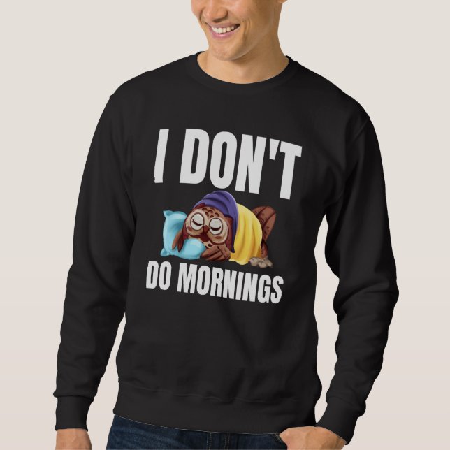 I Don't Do Mornings Owl Saying Lazy Sleeping Owls  Sweatshirt (Front)