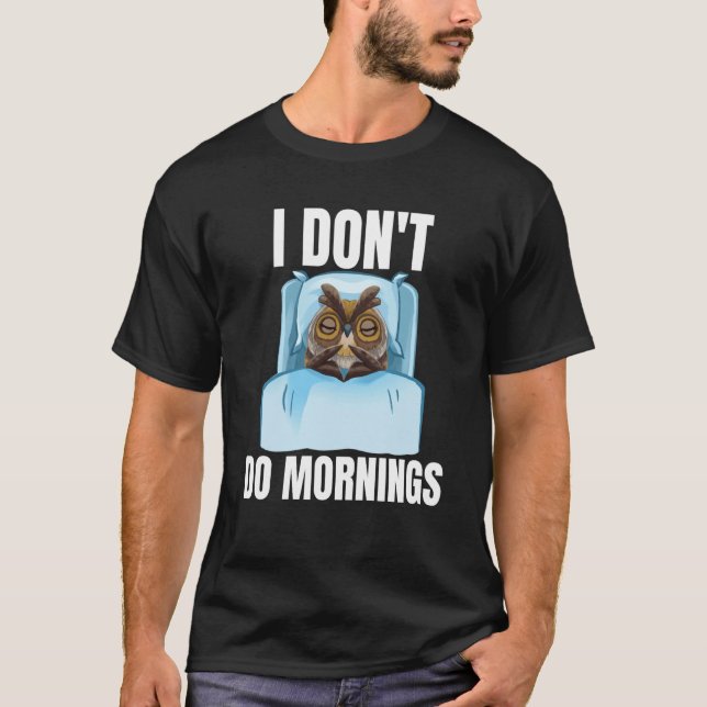 I Don't Do Mornings Owl Saying Lazy Sleeping Owls T-Shirt (Front)