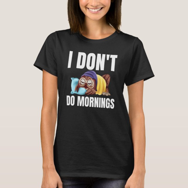 I Don't Do Mornings Owl Saying Lazy Sleeping Owls  T-Shirt (Front)