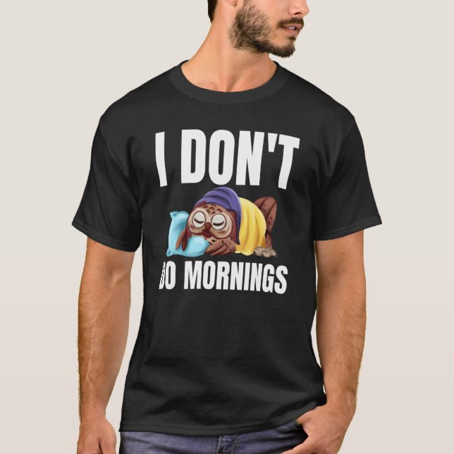 I Don't Do Mornings Owl Saying Lazy Sleeping Owls  T-Shirt (Front)