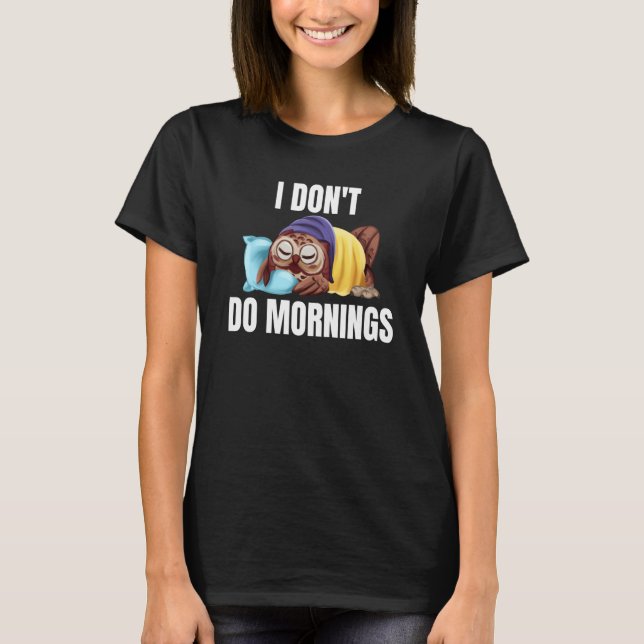 I Don't Do Mornings Owl Saying Lazy Sleeping Owls  T-Shirt (Front)