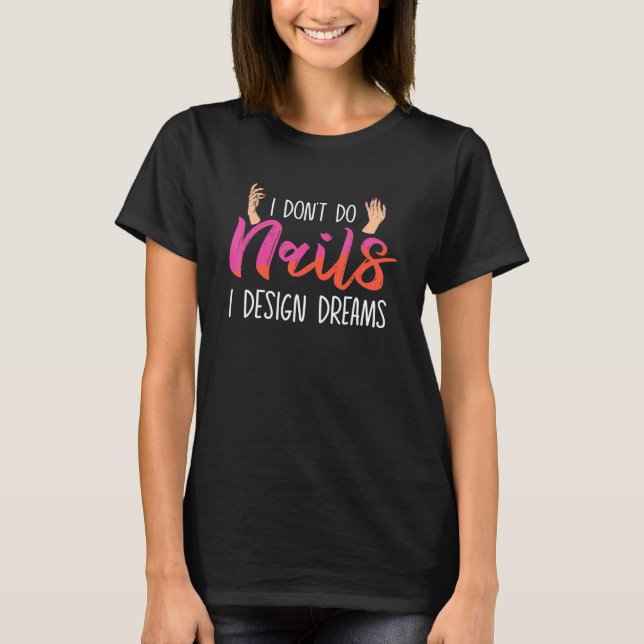 I Don't Do Nails I Dreams Nail Technicians T-Shirt (Front)