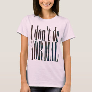 I Don't Do Normal T-Shirt