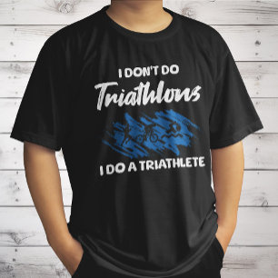 I Don't Do Triathlons I Do A Triathlete Funny  T-Shirt