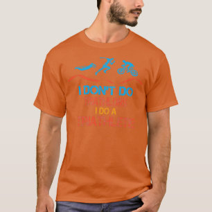 I Dont Do Triathlons I Do A Triathlete  T-Shirt