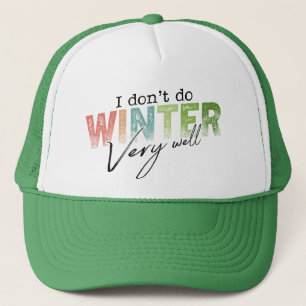 I Don't Do Winter Very Well Funny Winter Trucker Hat
