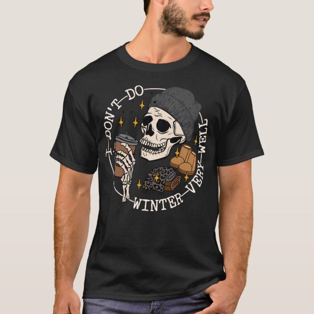  I Dont Do Winter Very Well Skull Drink Coffee Cos T-Shirt (Front)