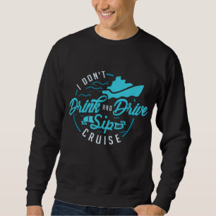 I Don't Drink And Drive I Sip And Cruise Vacation Sweatshirt