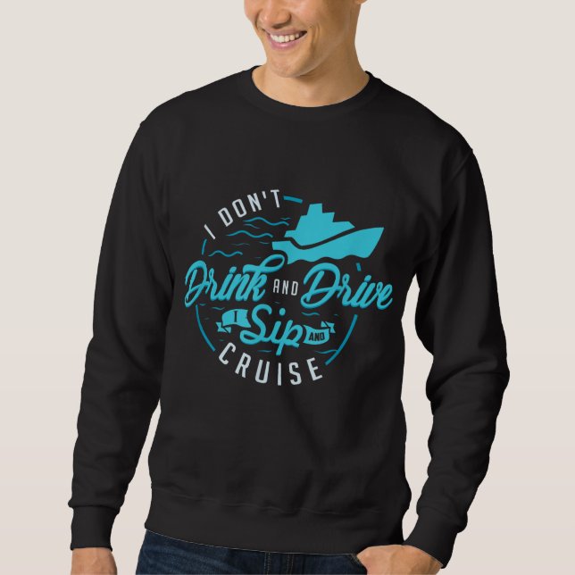 I Don't Drink And Drive I Sip And Cruise Vacation Sweatshirt (Front)