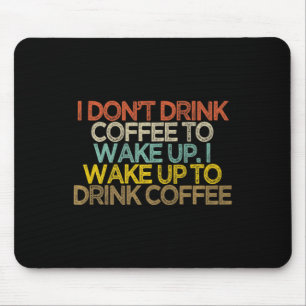 I Dont Drink Coffee To Wake Up I Wake Up To Drink Mouse Pad
