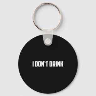 I Don't Drink Shirt - Funny I Don't Drink Alcohol  Key Ring
