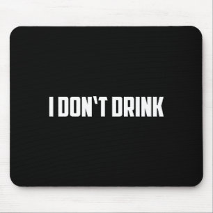 I Don't Drink Shirt - Funny I Don't Drink Alcohol Mouse Pad