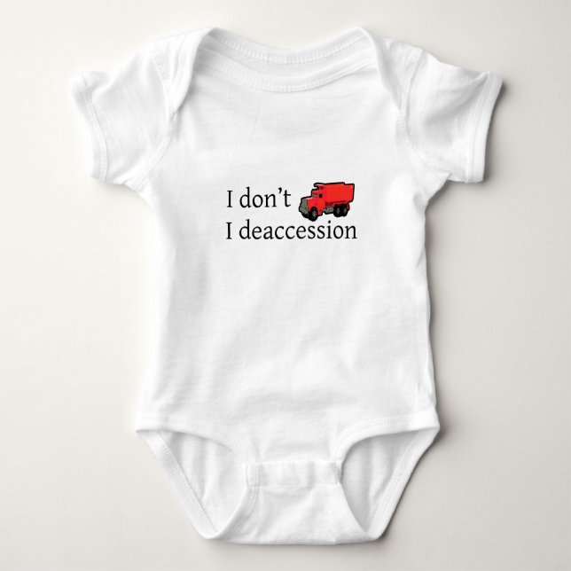 I Don't Dump. I Deaccession. Baby Bodysuit (Front)