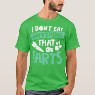 I Dont Eat Anything That Farts  T-Shirt