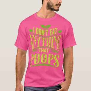 I Dont Eat Anything That Poops Funny Vegan Funny V T-Shirt