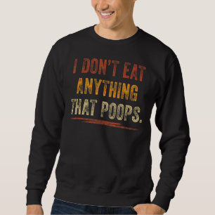 I Don't Eat Anything That Poops Retro Vegetarian Sweatshirt