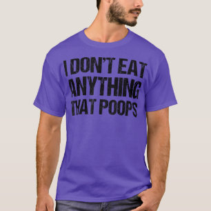I Don't Eat Anything That Poops  T-Shirt