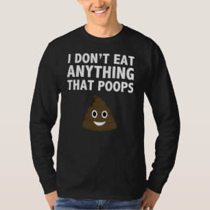 I Don't Eat Anything That Poops - Vegan T-Shirt