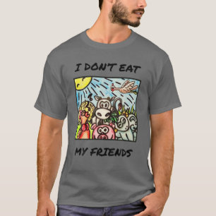 I Don't Eat My Friends Funny Vegan Vegetarians T-Shirt