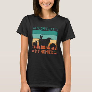 I Don't Eat My Homies Animals  Vegan Vegetarians T-Shirt