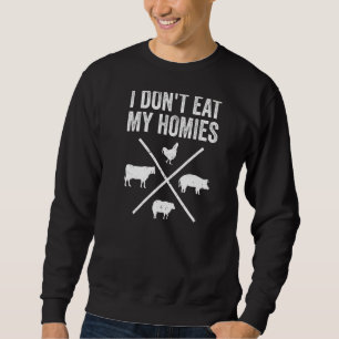 I Don't Eat My Homies Funny Vegetarian Sweatshirt