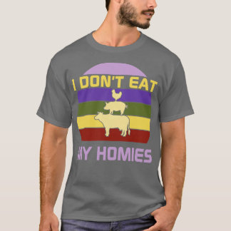 I dont eat my homies T-Shirt
