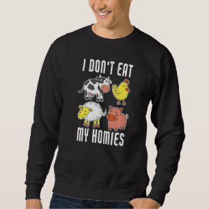 I Don't Eat My Homies Vegan Vegetarian Animal Love Sweatshirt