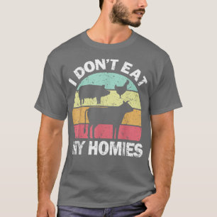 I Don't Eat My Homies Vegetarian Vegan Don't Eat A T-Shirt