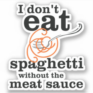 I Don't Eat Spaghetti Without The Meat Sauce