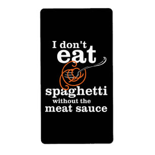 I Don't Eat Spaghetti Without The Meat Sauce