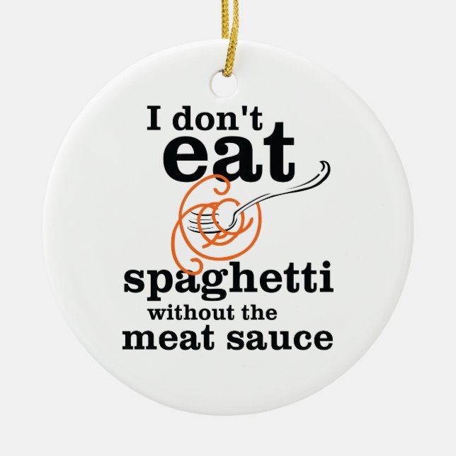 I Don't Eat Spaghetti Without The Meat Sauce Ceramic Tree Decoration (Front)