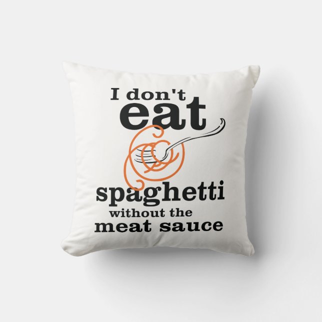 I Don't Eat Spaghetti Without The Meat Sauce Cushion (Front)