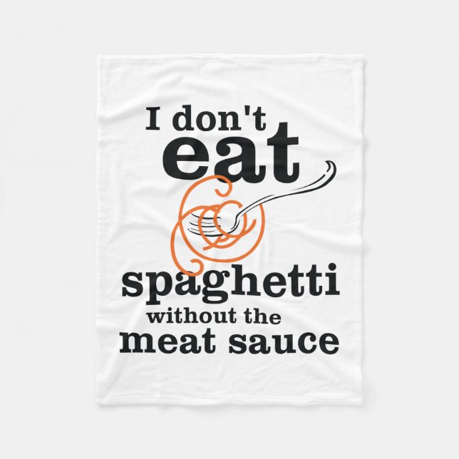 I Don't Eat Spaghetti Without The Meat Sauce Fleece Blanket (Front)