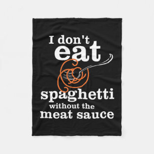 I Don't Eat Spaghetti Without The Meat Sauce Fleece Blanket